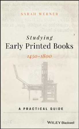 Studying Early Printed Books, 1450-1800: A Practical Guide by Sarah Werner