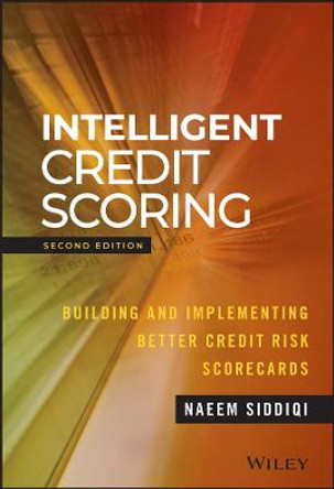 Intelligent Credit Scoring: Building and Implementing Better Credit Risk Scorecards by Naeem Siddiqi