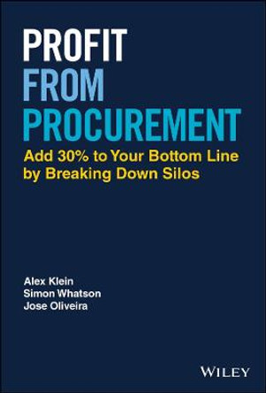 Unlocking Procurement's Profit Potential: How to Add 30% to the Bottom Line by Breaking Down Silos by Alex Klein