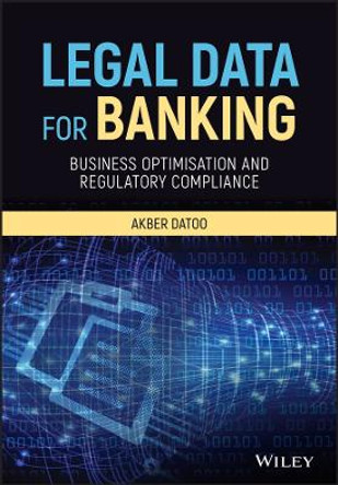Legal Data for Banking: Business Optimisation and Regulatory Compliance by Akber Datoo