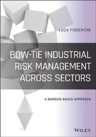 Bow-Tie Industrial Risk Management Across Sectors: A Barrier Based Approach by Luca Fiorentini