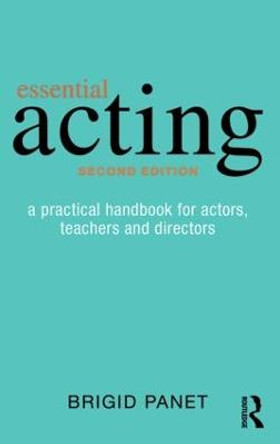 Essential Acting: A Practical Handbook for Actors, Teachers and Directors by Brigid Panet