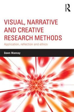 Visual, Narrative and Creative Research Methods: Application, reflection and ethics by Dawn Mannay