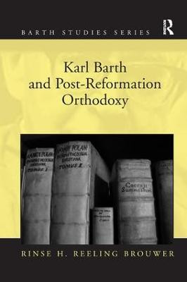 Karl Barth and Post-Reformation Orthodoxy Rinse H. Reeling Brouwer 9781138053182