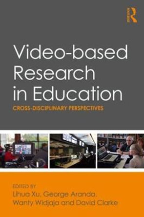 Video-based Research in Education: Cross-disciplinary Perspectives by Lihua Xu