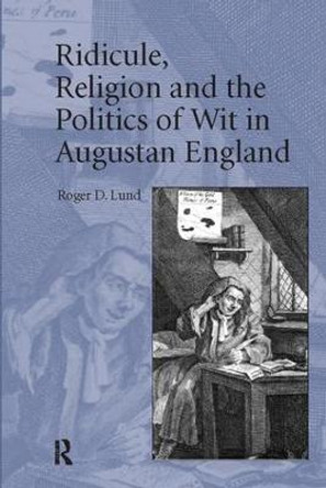 Ridicule, Religion and the Politics of Wit in Augustan England by Roger D. Lund