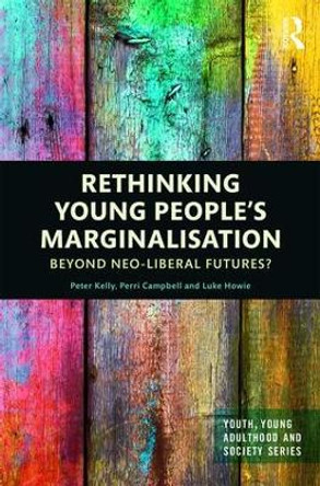 Rethinking Young People's Marginalisation: Beyond neo-Liberal Futures? by Chris Hickey