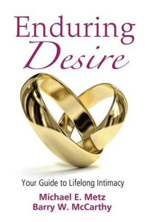 Enduring Desire: Your Guide to Lifelong Intimacy by Michael E. Metz
