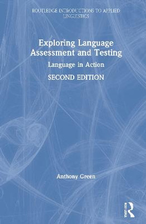 Exploring Language Assessment and Testing: Language in Action by Anthony Green