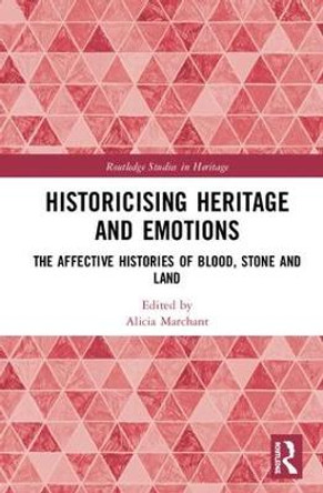 Historicising Heritage and Emotions: The Affective Histories of Blood, Stone and Land by Alicia Marchant