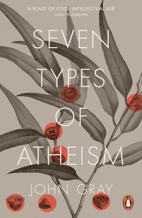 Seven Types of Atheism by John Gray