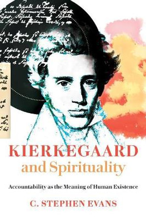 Kierkegaard and Spirituality: Accountability as the Meaning of Human Existence by C Stephen Evans 9780802872869
