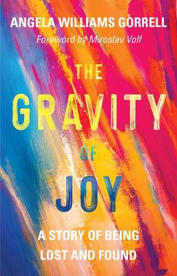 The Gravity of Joy: A Story of Being Lost and Found by Angela Williams Gorrell 9780802877949
