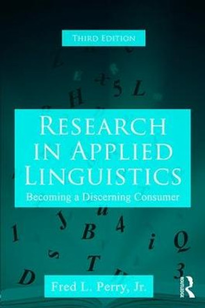 Research in Applied Linguistics: Becoming a Discerning Consumer by Fred L. Perry, Jr.