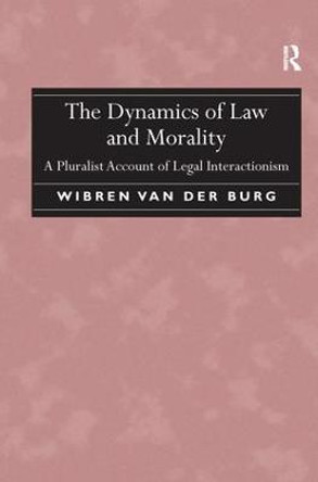 The Dynamics of Law and Morality: A Pluralist Account of Legal Interactionism by Wibren van der Burg