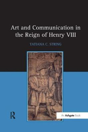 Art and Communication in the Reign of Henry VIII by Tatiana C. String