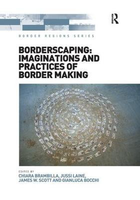 Borderscaping: Imaginations and Practices of Border Making Chiara Brambilla 9781138308411