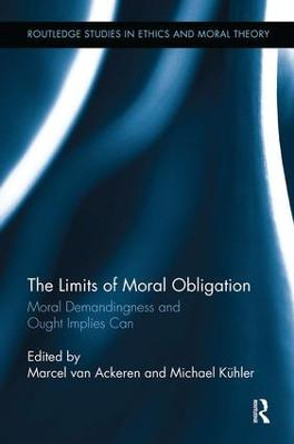 The Limits of Moral Obligation: Moral Demandingness and Ought Implies Can by Marcel van Ackeren