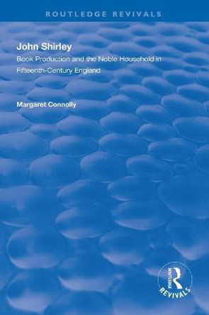 John Shirley: Book Production in the Noble Household in Fifteenth-century England by Margaret Connolly