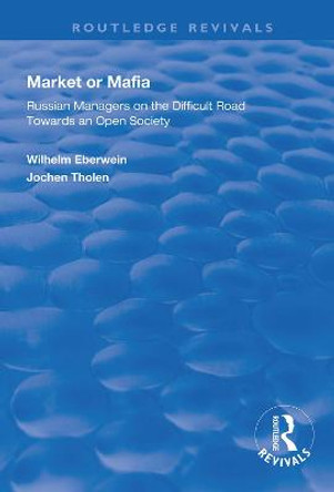 Market or Mafia: Russian Managers on the Difficult Road Towards an Open Society by Wilhelm Eberwein