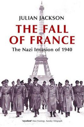 The Fall of France: The Nazi Invasion of 1940 by Julian Jackson