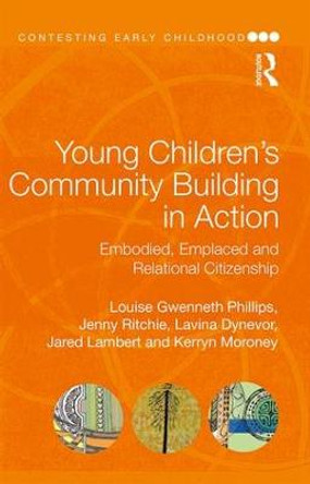 Young Children's Community Building in Action: Embodied, Emplaced and Relational Citizenship by Louise Gwenneth Phillips