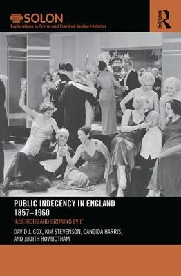Public Indecency in England 1857-1960: 'A Serious and Growing Evil' David Cox 9781138499287