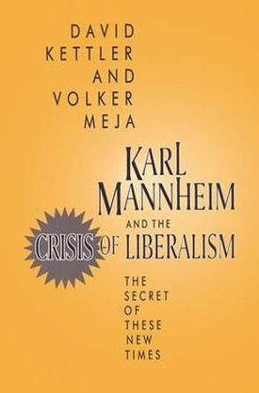 Karl Mannheim and the Crisis of Liberalism: The Secret of These New Times by David Kettler