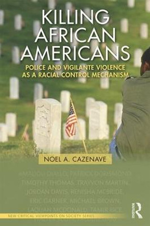 Killing African Americans: Police and Vigilante Violence as a Racial Control Mechanism by Noel A. Cazenave