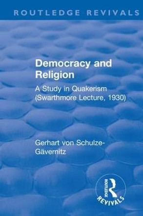 Revival: Democracy and Religion (1930): A Study in Quakerism (Swarthmore Lecture, 1930) by Gerhart von Schulze-Gavernitz