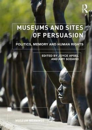 Museums and Sites of Persuasion: Politics, Memory and Human Rights by Joyce Apsel