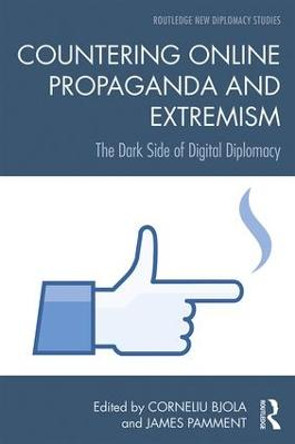 Countering Online Propaganda and Extremism: The Dark Side of Digital Diplomacy by Corneliu Bjola