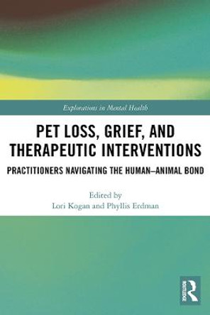 Pet Loss, Grief, and Therapeutic Interventions: Practitioners Navigating the Human-Animal Bond by Lori Kogan