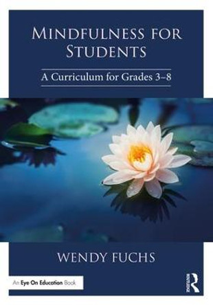 Mindfulness for Students: A Curriculum for Grades 3-8 by Wendy Fuchs