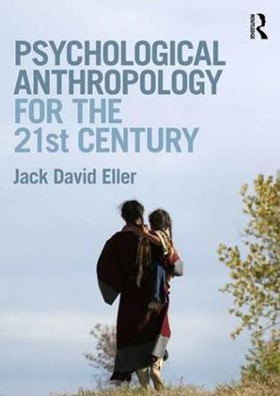 Psychological Anthropology for the 21st Century by Jack David Eller