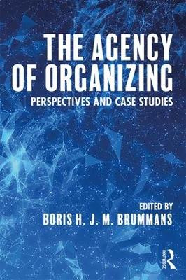 The Agency of Organizing: Perspectives and Case Studies Boris H. J. M. Brummans 9781138655218