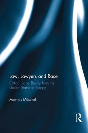 Law, Lawyers and Race: Critical Race Theory from the US to Europe by Mathias Moschel