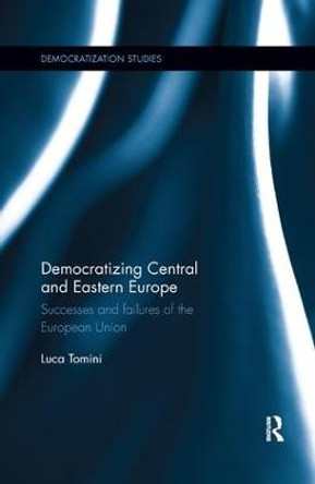 Democratizing Central and Eastern Europe: Successes and failures of the European Union by Luca Tomini