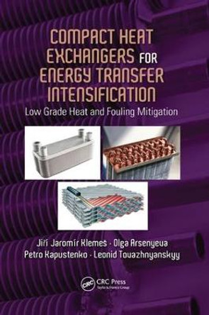 Compact Heat Exchangers for Energy Transfer Intensification: Low Grade Heat and Fouling Mitigation by Jiri Jaromir Klemes