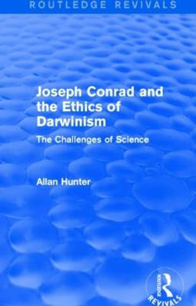 Joseph Conrad and the Ethics of Darwinism: The Challenges of Science by Allan Hunter