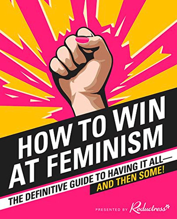 How to Win at Feminism: The Definitive Guide to Having It All... And Then Some! by Reductress 9780008214289 [USED COPY]
