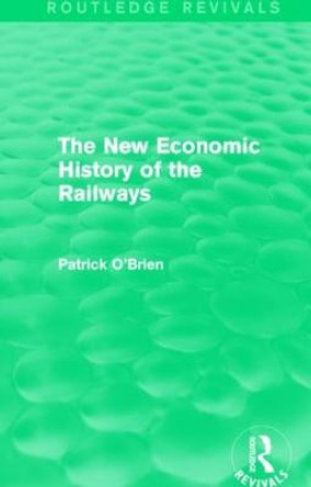 The New Economic History of the Railways by Patrick O'Brien