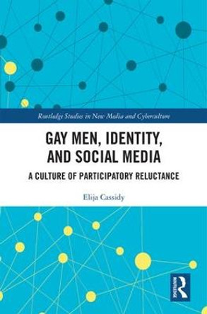 Gay Men, Identity and Social Media: A Culture of Participatory Reluctance by Elija Cassidy