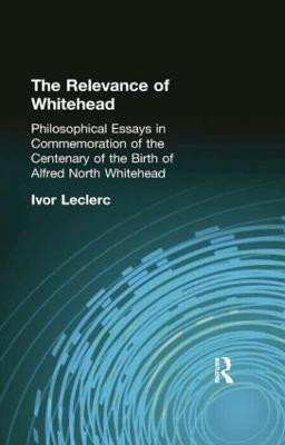 The Relevance of Whitehead: Philosophical Essays in Commemoration of the Centenary of the  Birth of Alfred North Whitehead by Ivor Leclerc
