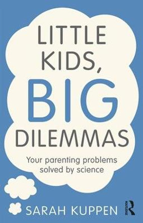Little Kids, Big Dilemmas: Your parenting problems solved by science by Sarah Kuppen