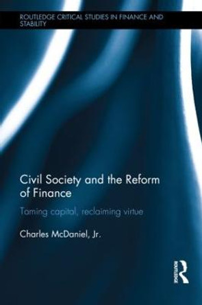 Civil Society and the Reform of Finance: Taming Capital, Reclaiming Virtue by Charles McDaniel