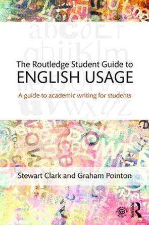 The Routledge Student Guide to English Usage: A guide to academic writing for students by Stewart Clark