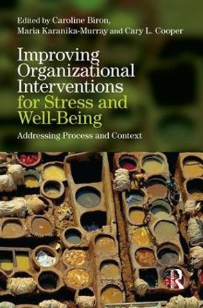 Improving Organizational Interventions For Stress and Well-Being: Addressing Process and Context by Caroline Biron