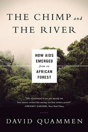 The Chimp and the River: How AIDS Emerged from an African Forest by David Quammen 9780393350845