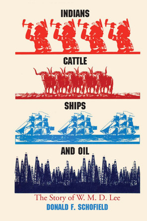 Indians, Cattle, Ships, and Oil: The Story of W. M. D. Lee by Donald F. Schofield 9780292744899
